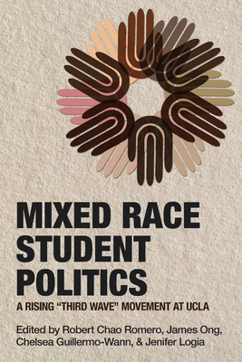 Mixed Race Student Politics: A Rising "Third Wave" Movement at UCLA - Romero, Robert Chao, and Ong, James, and Guillermo-Wann, Chelsea