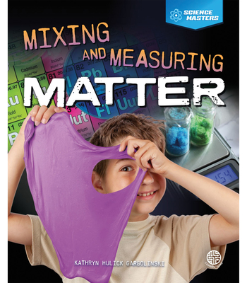 Mixing and Measuring Matter - Hulick, Kathryn