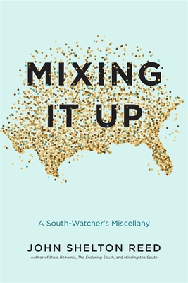 Mixing It Up: A South-Watcher's Miscellany - Reed, John Shelton