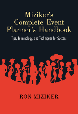 Miziker's Complete Event Planner's Handbook: Tips, Terminology, and Techniques for Success - Miziker, Ron