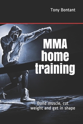 MMA home training: Build muscle, cut weight and get in shape - Bontant, Tony