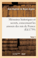 Mmoires Historiques Et Secrets, Concernant Les Amours Des Rois de France. T. 3