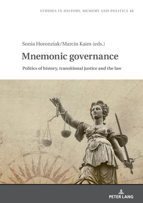 Mnemonic Governance: Politics of History, Transitional Justice and the Law - Klich-Kluczewska, Barbara (Editor), and Horonziak, Sonia, and Kaim, Marcin