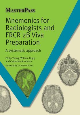 Mnemonics for Radiologists and FRCR 2B Viva Preparation: A Systematic Approach - Yoong, Phillip, and Bugg, William, and Johnson, Catherine A.