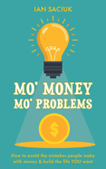 Mo' Money, Mo' Problems: How to avoid the mistakes people make with money & build the life YOU want