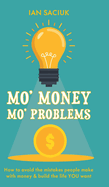 Mo' Money, Mo' Problems: How to avoid the mistakes people make with money & build the life YOU want
