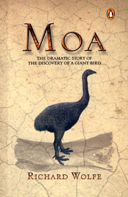 Moa: The Dramatic Story of the Discovery of a Giant Bird - Wolfe, Richard