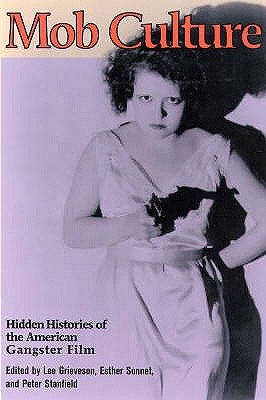 Mob Culture: Hidden Histories of the American Gangster Film - Grieveson, Lee (Editor), and Sonnet, Esther (Editor), and Stanfield, Peter (Editor)