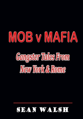 MOB v MAFIA: Gangster Tales From New York & Rome - Walsh, Sean