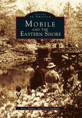 Mobile and the Eastern Shore - Gaillard, Frye, Mr., and Gaillard, Nancy, and Gaillard, Tracy