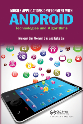 Mobile Applications Development with Android: Technologies and Algorithms - Qiu, Meikang, and Dai, Wenyun, and Gai, Keke