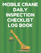 Mobile Crane Daily Inspection Checklist Log Book: Mobile Crane Checklist, OSHA Regulations, Green Cover