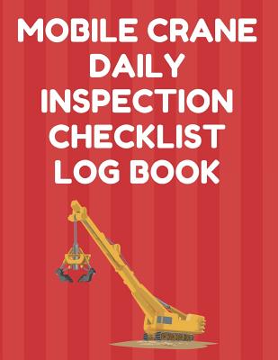 Mobile Crane Daily Inspection Checklist Log Book: Mobile Crane Checklist, OSHA Regulations, Red Cover - Essentials, Mobile Crane