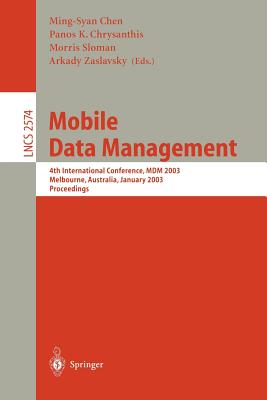 Mobile Data Management: 4th International Conference, MDM 2003, Melbourne, Australia, January 21-24, 2003, Proceedings - Chen, Ming-Syan (Editor), and Chrysanthis, Panos K (Editor), and Sloman, Morris (Editor)