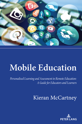 Mobile Education: Personalised Learning and Assessment in Remote Education: A Guide for Educators and Learners - Davis, Graeme, and McCartney, Kieran
