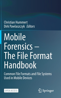 Mobile Forensics - The File Format Handbook: Common File Formats and File Systems Used in Mobile Devices - Hummert, Christian (Editor), and Pawlaszczyk, Dirk (Editor)