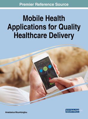 Mobile Health Applications for Quality Healthcare Delivery - Moumtzoglou, Anastasius (Editor)