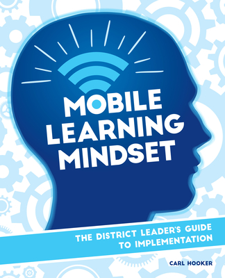 Mobile Learning Mindset: The District Leader's Guide to Implementation - Hooker, Carl