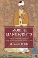 Mobile Manuscripts: Arabic Learning Across the Early Modern Western Indian Ocean