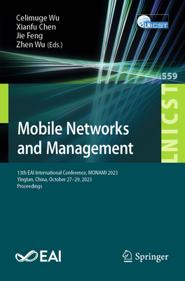 Mobile Networks and Management: 13th EAI International Conference, MONAMI 2023, Yingtan, China, October 27-29, 2023, Proceedings - Wu, Celimuge (Editor), and Chen, Xianfu (Editor), and Feng, Jie (Editor)
