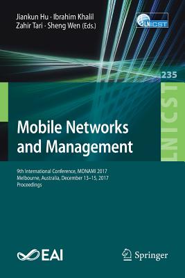 Mobile Networks and Management: 9th International Conference, Monami 2017, Melbourne, Australia, December 13-15, 2017, Proceedings - Hu, Jiankun (Editor), and Khalil, Ibrahim (Editor), and Tari, Zahir (Editor)
