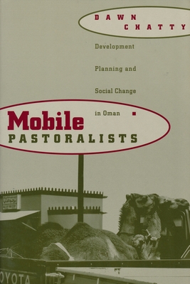 Mobile Pastoralists: Development Planning and Social Change in Oman - Chatty, Dawn