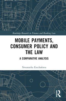 Mobile Payments, Consumer Policy, and the Law: A Comparative Analysis - Ezechukwu, Nwanneka V