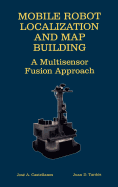 Mobile robot localization and map building: a multisensor fusion approach