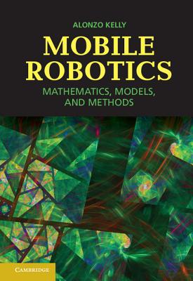 Mobile Robotics: Mathematics, Models, and Methods - Kelly, Alonzo