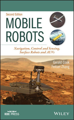 Mobile Robots: Navigation, Control and Sensing, Surface Robots and Auvs - Cook, Gerald, and Zhang, Feitian