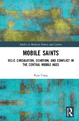 Mobile Saints: Relic Circulation, Devotion, and Conflict in the Central Middle Ages - Craig, Kate M