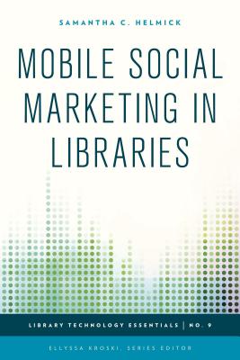 Mobile Social Marketing in Libraries - Helmick, Samantha C, and Kroski, Ellyssa