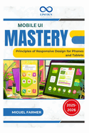 Mobile UI Mastery: Principles of Responsive Design for Phones and Tablets