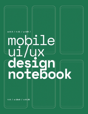 Mobile UI/UX Design Notebook: (Green) User Interface & User Experience Design Sketchbook for App Designers and Developers - 8.5 x 11 / 120 Pages / Dot Grid - Mobile Ui/Ux Design Notebook