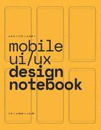 Mobile UI/UX Design Notebook: (Yellow) User Interface & User Experience Design Sketchbook for App Designers and Developers - 8.5 x 11 / 120 Pages / Dot Grid