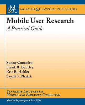 Mobile User Research: A Practical Guide - Consolvo, Sunny, and Bentley, Frank R, and Hekler, Eric B