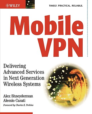 Mobile VPN: Delivering Advanced Services in Next Generation Wireless Systems - Shneyderman, Alex, and Casati, Alessio