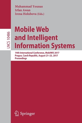 Mobile Web and Intelligent Information Systems: 14th International Conference, Mobiwis 2017, Prague, Czech Republic, August 21-23, 2017, Proceedings - Younas, Muhammad (Editor), and Awan, Irfan (Editor), and Holubova, Irena (Editor)