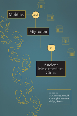 Mobility and Migration in Ancient Mesoamerican Cities - Arnauld, M Charlotte (Editor), and Beekman, Christopher (Editor), and Pereira, Grgory (Editor)