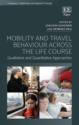 Mobility and Travel Behaviour Across the Life Course: Qualitative and Quantitative Approaches - Scheiner, Joachim (Editor), and Rau, Henrike (Editor)