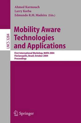 Mobility Aware Technologies and Applications: First International Workshop, Mata 2004, Florianopolis, Brazil, October 20-22, 2004. Proceedings - Karmouch, Ahmed (Editor), and Korba, Larry (Editor), and Madeira, Edmundo (Editor)