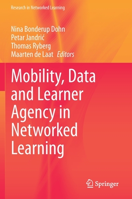 Mobility, Data and Learner Agency in Networked Learning - Dohn, Nina Bonderup (Editor), and Jandric, Petar (Editor), and Ryberg, Thomas (Editor)