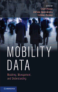 Mobility Data: Modeling, Management, and Understanding - Renso, Chiara, Dr. (Editor), and Spaccapietra, Stefano, Dr. (Editor), and Zimnyi, Esteban (Editor)