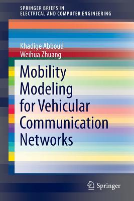 Mobility Modeling for Vehicular Communication Networks - Abboud, Khadige, and Zhuang, Weihua