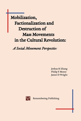 Mobilization, Factionalization and Destruction of Mass Movements in the Cultural Revolution: A Social Movement Perspective - Zhang, Joshua, and Monte, Philip, and Wright, James