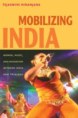 Mobilizing India: Women, Music, and Migration between India and Trinidad - Niranjana, Tejaswini