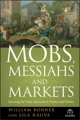 Mobs, Messiahs, Markets P - Bonner, William, and Rajiva, Lila