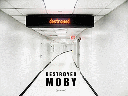 Moby: Destroyed