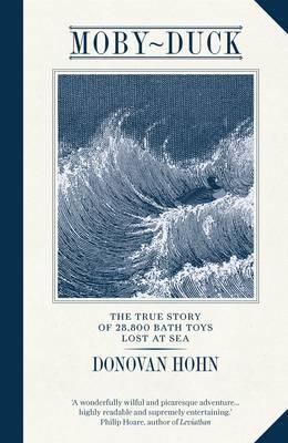 Moby-Duck: The True Story of 28,800 bath Toys Lost at Sea - Hohn, Donovan