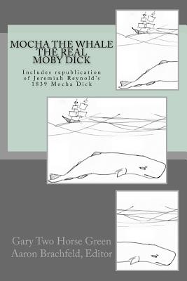 Mocha the Whale - the Real Moby Dick: With transcription of Jeremiah Reynold's Mocha Dick - Tyler, Tom